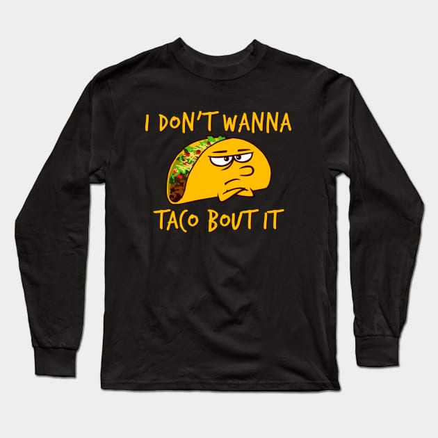 I don't wanna taco bout it Long Sleeve T-Shirt by robotface